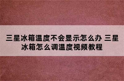 三星冰箱温度不会显示怎么办 三星冰箱怎么调温度视频教程